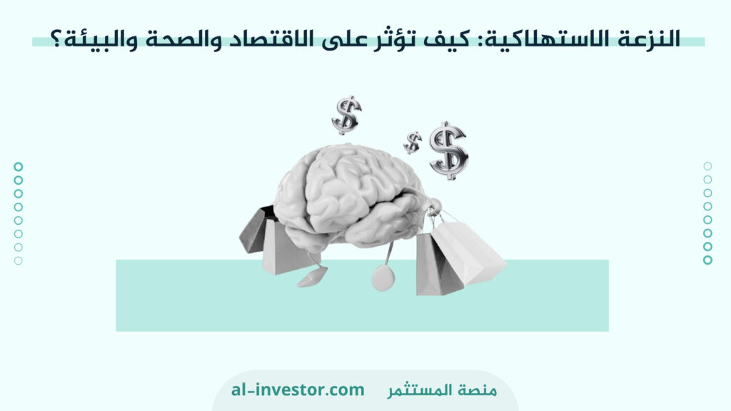 النزعة الاستهلاكية : كيف تؤثر على الاقتصاد والصحة والبيئة ؟