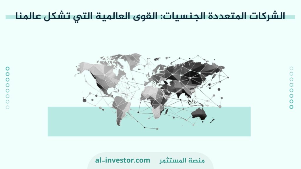 الشركات المتعددة الجنسيات: القوى العالمية التي تشكل عالمنا