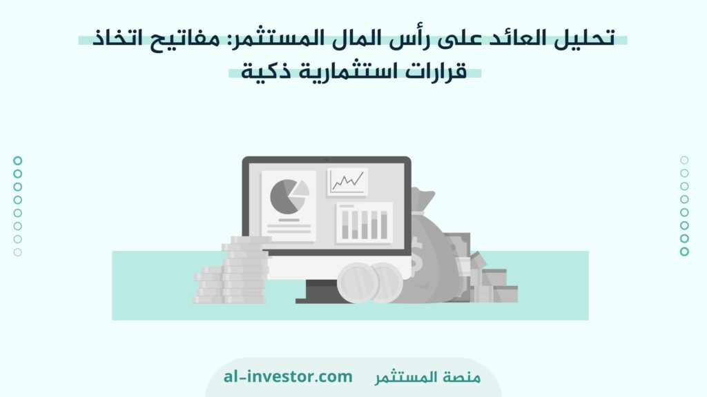 تحليل العائد على رأس المال المستثمر: مفاتيح اتخاذ قرارات استثمارية ذكية