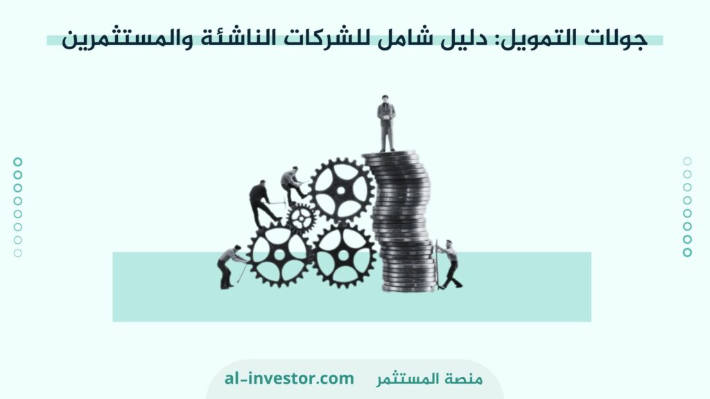 جولات التمويل : دليل شامل للشركات الناشئة والمستثمرين