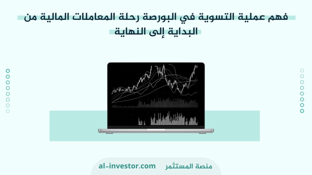 فهم عملية التسوية في البورصة رحلة المعاملات المالية من البداية إلى النهاية