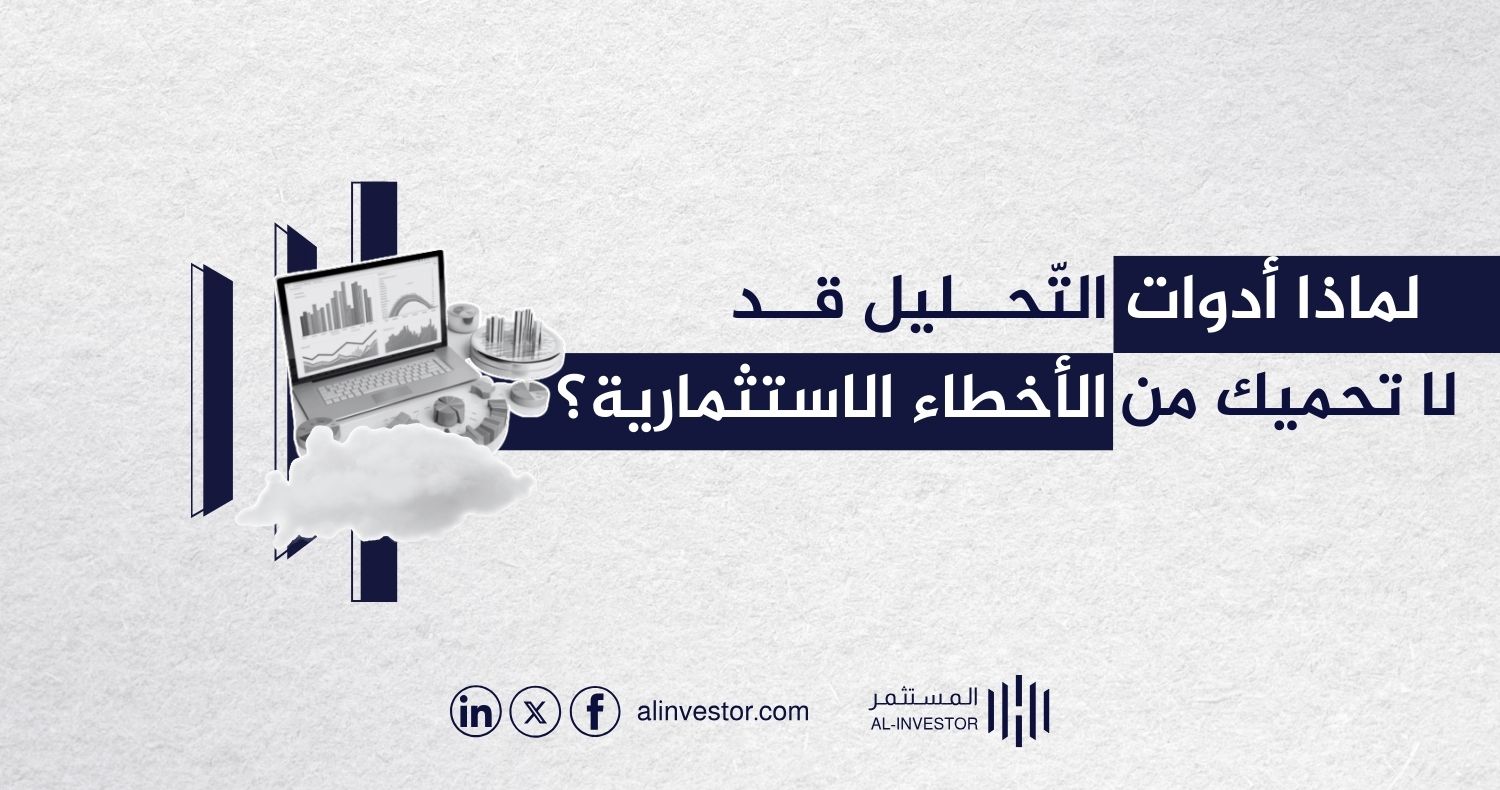 لماذا أدوات التحليل قد لا تحميك من الأخطاء الاستثمارية؟