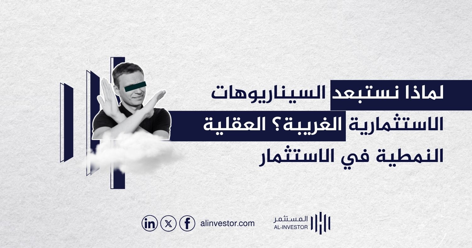 لماذا نستبعد السيناريوهات الاستثمارية الغريبة؟ العقلية النمطية في الاستثمار